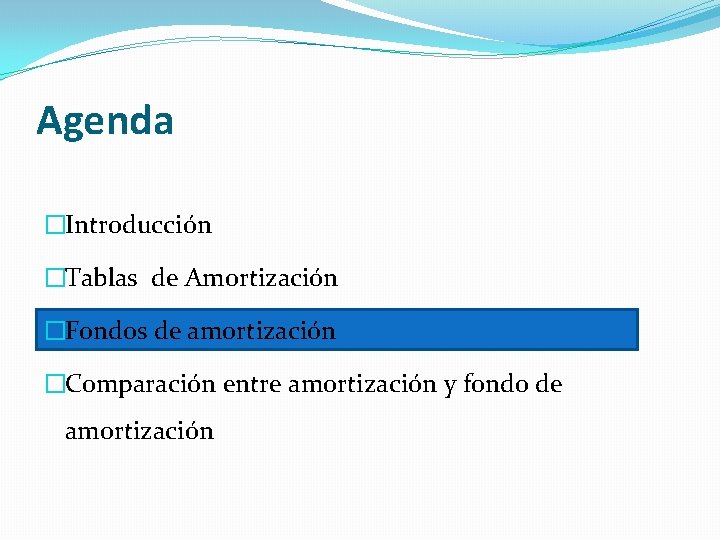 Agenda �Introducción �Tablas de Amortización �Fondos de amortización �Comparación entre amortización y fondo de