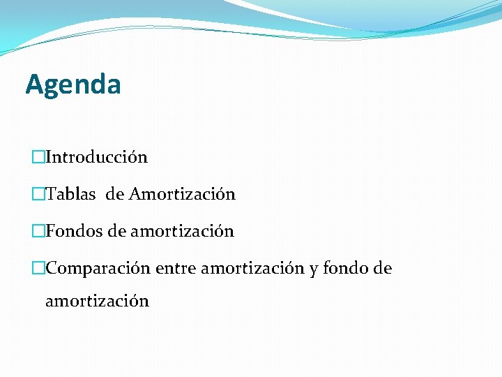 Agenda �Introducción �Tablas de Amortización �Fondos de amortización �Comparación entre amortización y fondo de