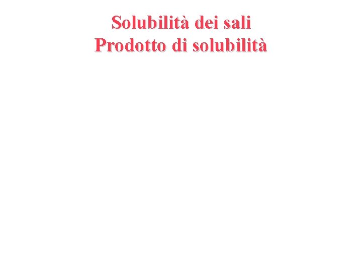 Solubilità dei sali Prodotto di solubilità 