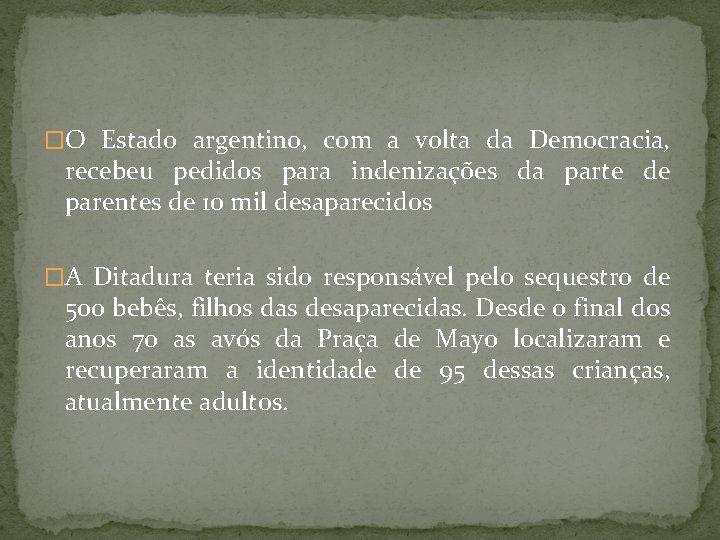 �O Estado argentino, com a volta da Democracia, recebeu pedidos para indenizações da parte