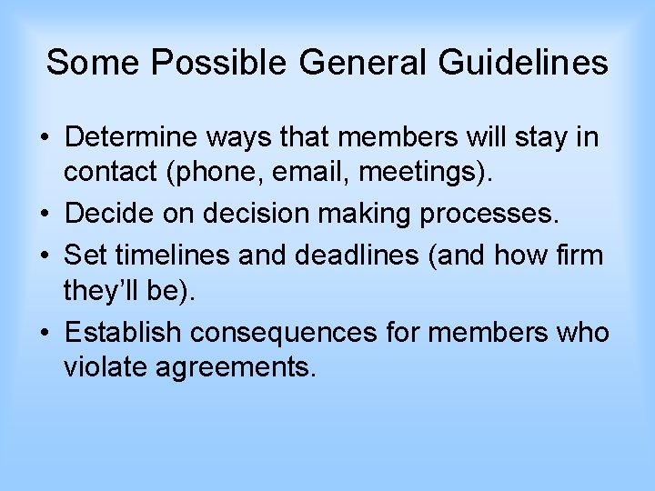 Some Possible General Guidelines • Determine ways that members will stay in contact (phone,