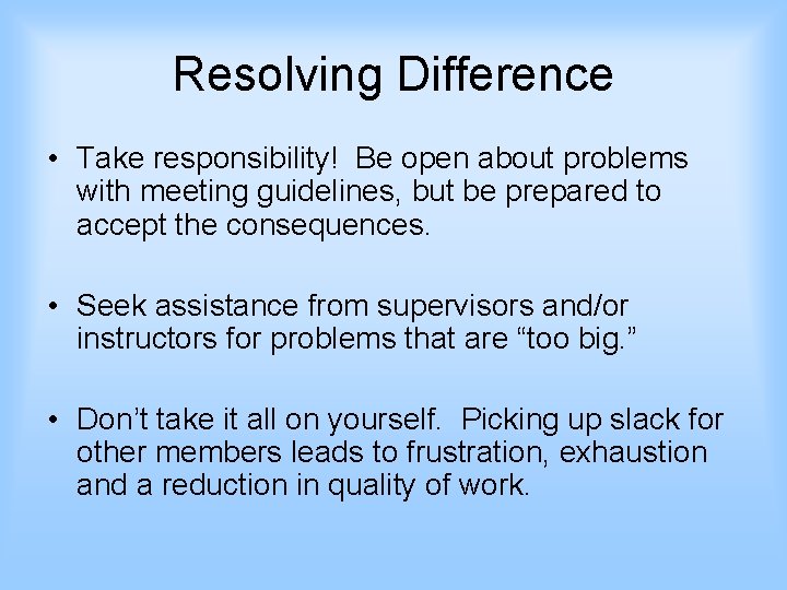Resolving Difference • Take responsibility! Be open about problems with meeting guidelines, but be
