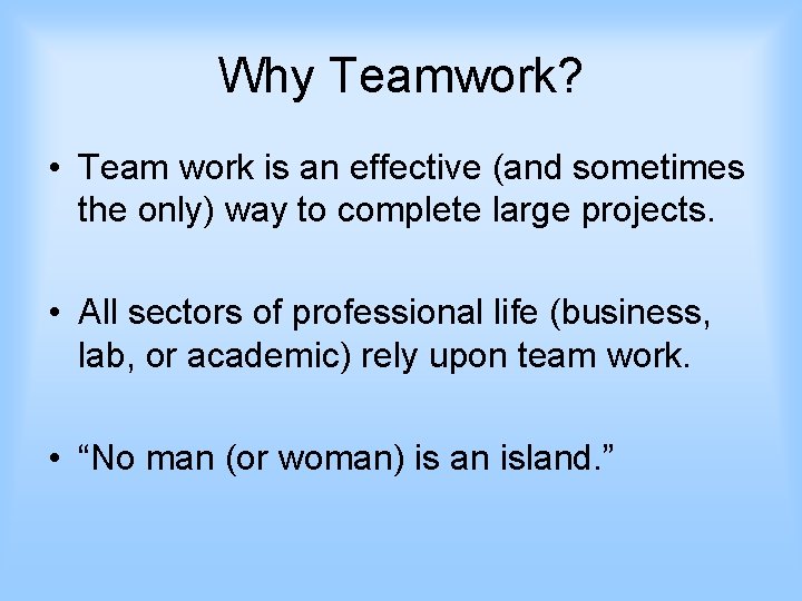 Why Teamwork? • Team work is an effective (and sometimes the only) way to