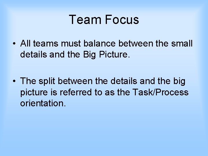 Team Focus • All teams must balance between the small details and the Big