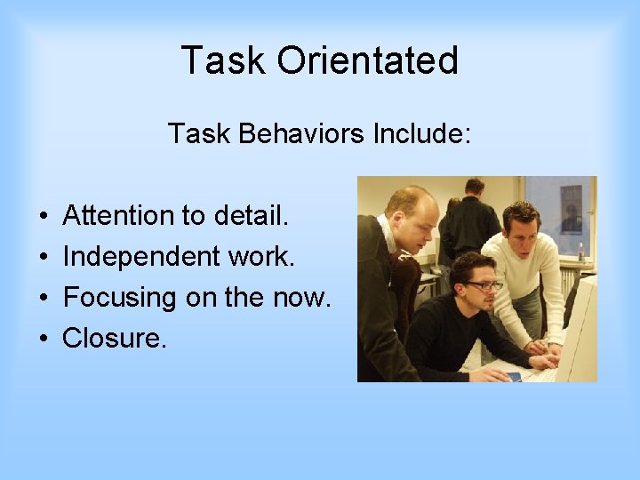 Task Orientated Task Behaviors Include: • • Attention to detail. Independent work. Focusing on