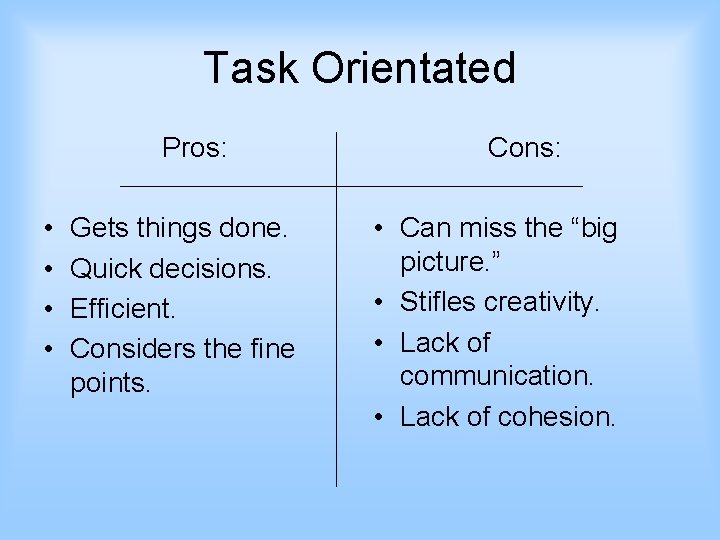 Task Orientated Pros: • • Gets things done. Quick decisions. Efficient. Considers the fine