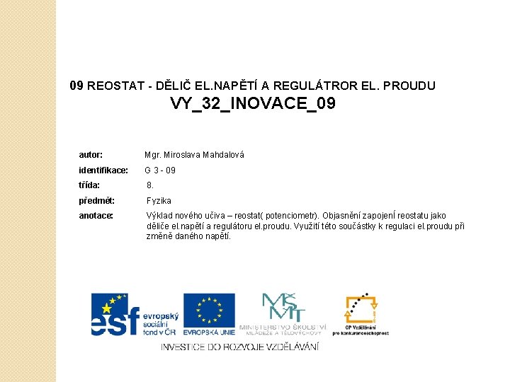 09 REOSTAT - DĚLIČ EL. NAPĚTÍ A REGULÁTROR EL. PROUDU VY_32_INOVACE_09 autor: Mgr. Miroslava 09 REOSTAT - DĚLIČ EL. NAPĚTÍ A REGULÁTROR EL. PROUDU VY_32_INOVACE_09 autor: Mgr. Miroslava