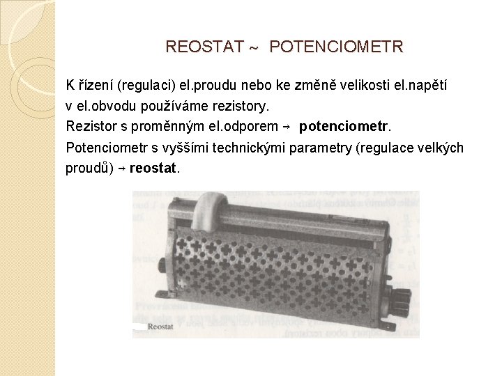 REOSTAT ~ POTENCIOMETR K řízení (regulaci) el. proudu nebo ke změně velikosti el. napětí REOSTAT ~ POTENCIOMETR K řízení (regulaci) el. proudu nebo ke změně velikosti el. napětí