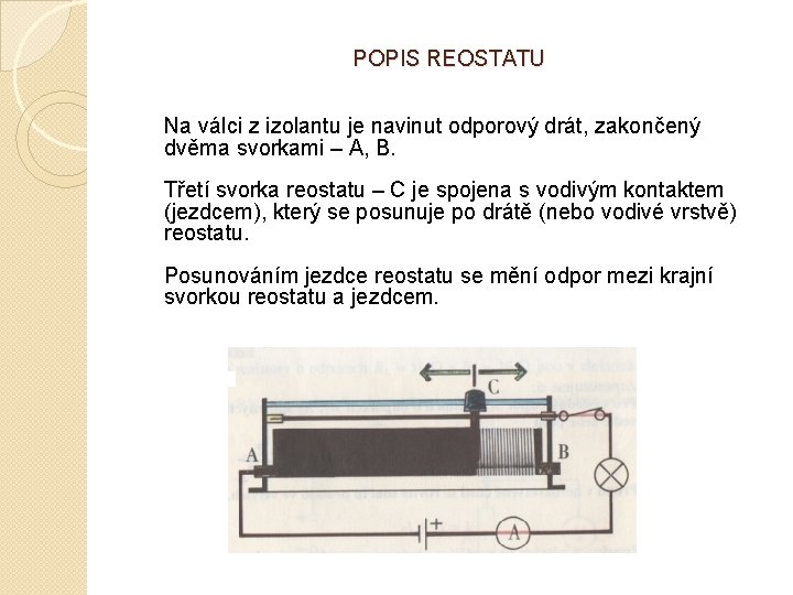 POPIS REOSTATU Na válci z izolantu je navinut odporový drát, zakončený dvěma svorkami – POPIS REOSTATU Na válci z izolantu je navinut odporový drát, zakončený dvěma svorkami –