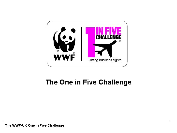 The One in Five Challenge The WWF-UK One in Five Challenge 