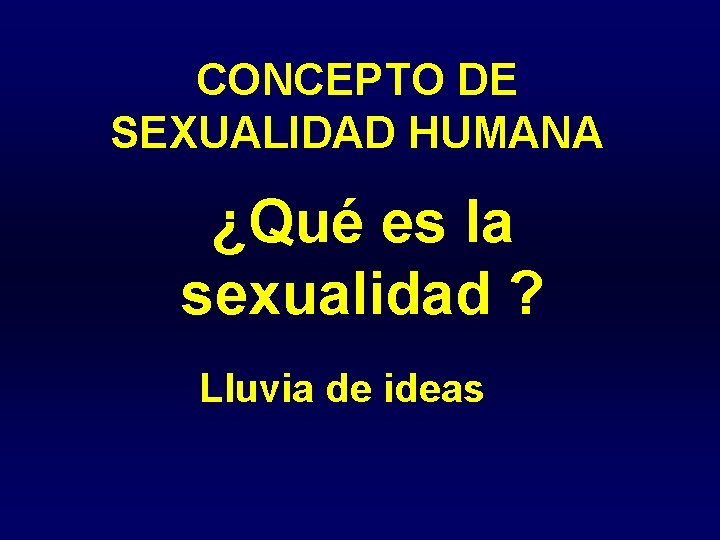 CONCEPTO DE SEXUALIDAD HUMANA ¿Qué es la sexualidad ? Lluvia de ideas 
