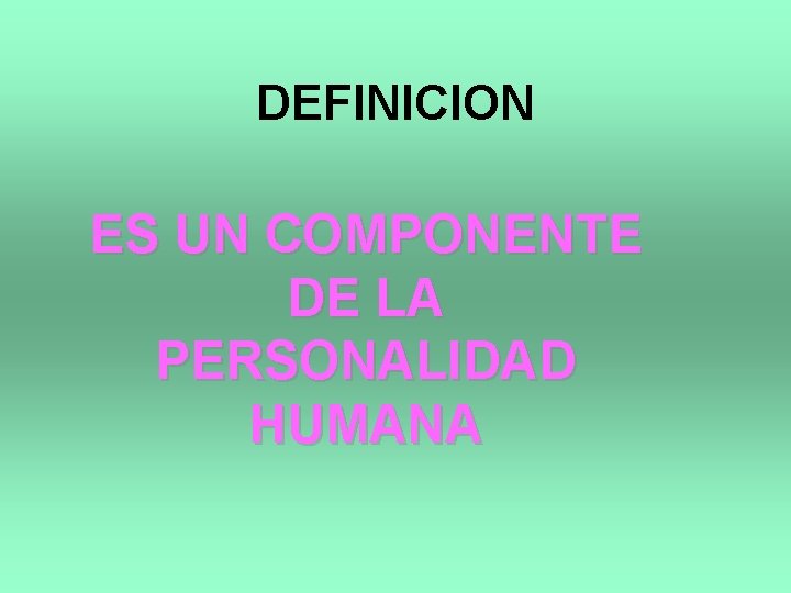 DEFINICION ES UN COMPONENTE DE LA PERSONALIDAD HUMANA 