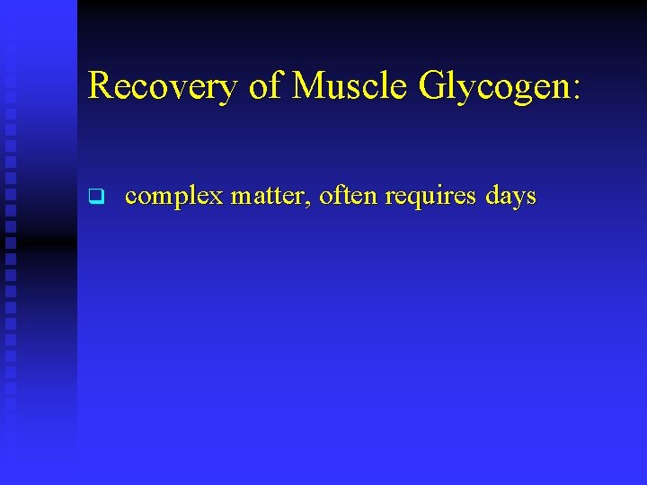 Recovery of Muscle Glycogen: q complex matter, often requires days 