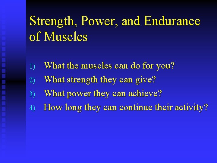 Strength, Power, and Endurance of Muscles 1) 2) 3) 4) What the muscles can