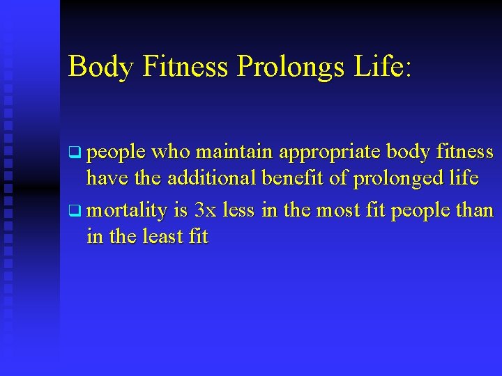 Body Fitness Prolongs Life: q people who maintain appropriate body fitness have the additional