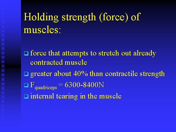 Holding strength (force) of muscles: q force that attempts to stretch out already contracted