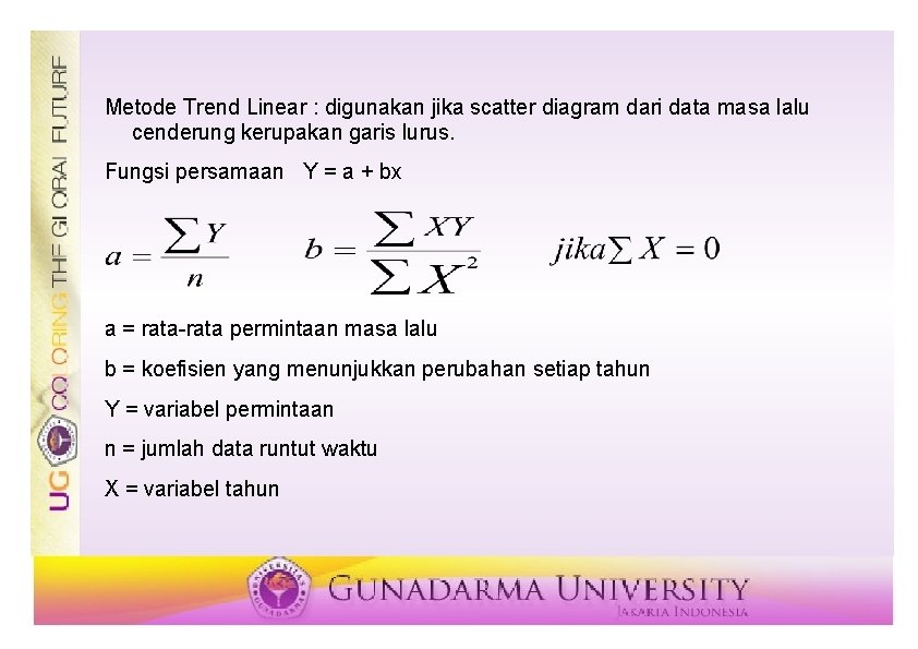 Metode Trend Linear : digunakan jika scatter diagram dari data masa lalu cenderung kerupakan