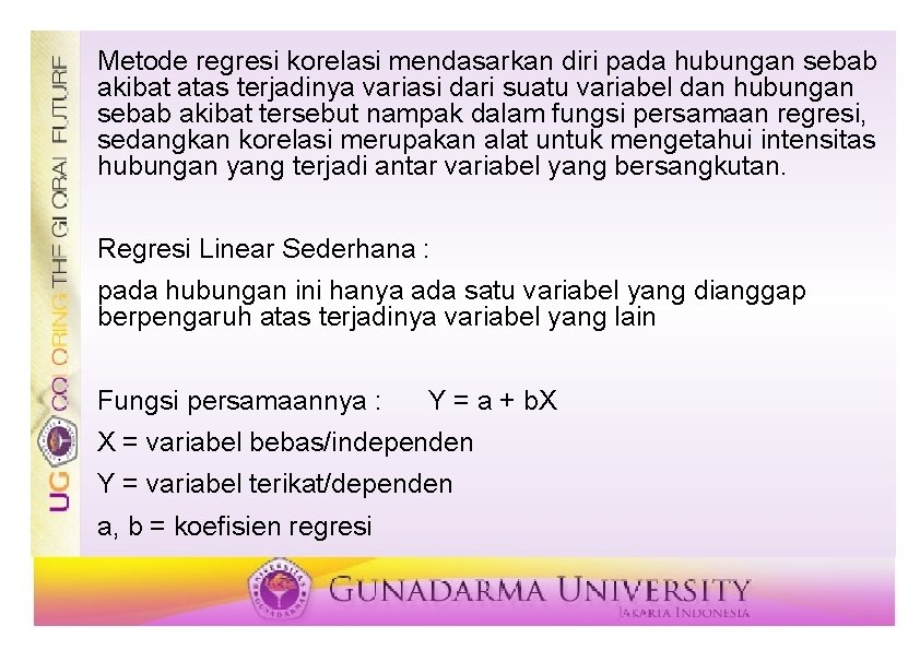 Metode regresi korelasi mendasarkan diri pada hubungan sebab akibat atas terjadinya variasi dari suatu Metode regresi korelasi mendasarkan diri pada hubungan sebab akibat atas terjadinya variasi dari suatu