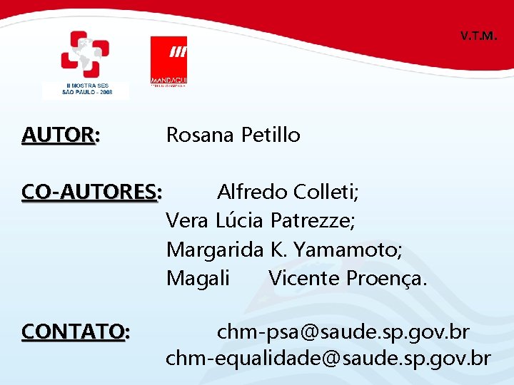 V. T. M. AUTOR: Rosana Petillo CO-AUTORES: Alfredo Colleti; Vera Lúcia Patrezze; Margarida K.