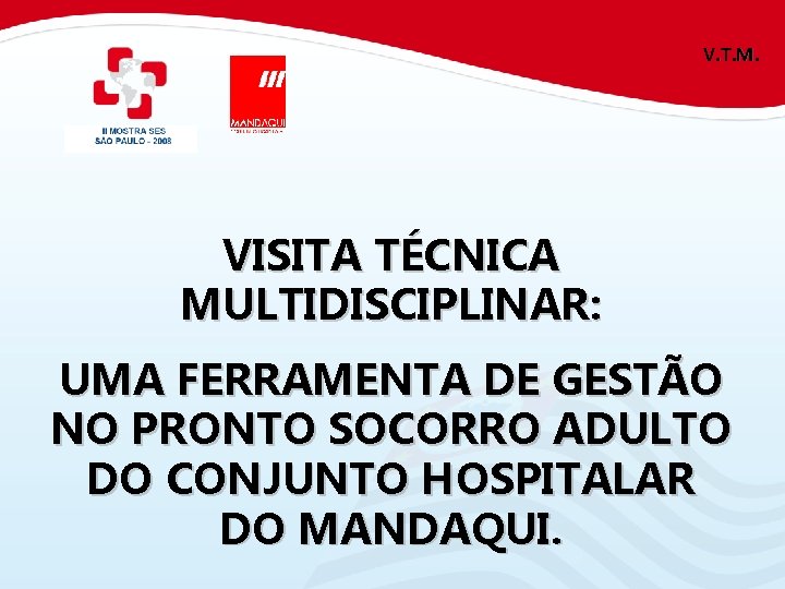 V. T. M. VISITA TÉCNICA MULTIDISCIPLINAR: UMA FERRAMENTA DE GESTÃO NO PRONTO SOCORRO ADULTO