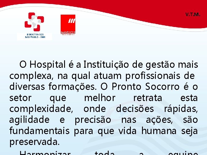 V. T. M. O Hospital é a Instituição de gestão mais complexa, na qual