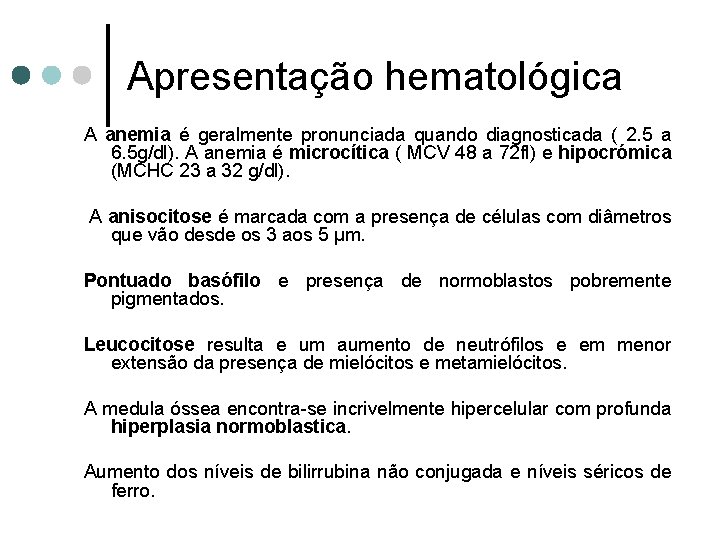 Apresentação hematológica A anemia é geralmente pronunciada quando diagnosticada ( 2. 5 a 6.