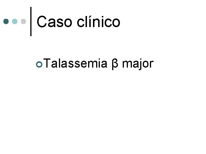 Caso clínico ¢Talassemia β major 