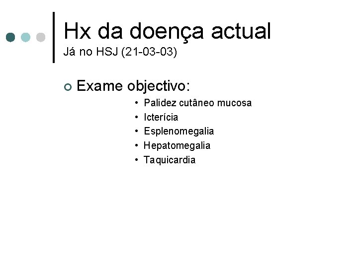 Hx da doença actual Já no HSJ (21 -03 -03) ¢ Exame objectivo: •