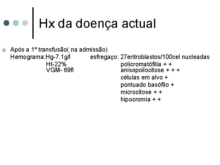 Hx da doença actual ¢ Após a 1ª transfusão( na admissão) Hemograma: Hg-7. 1