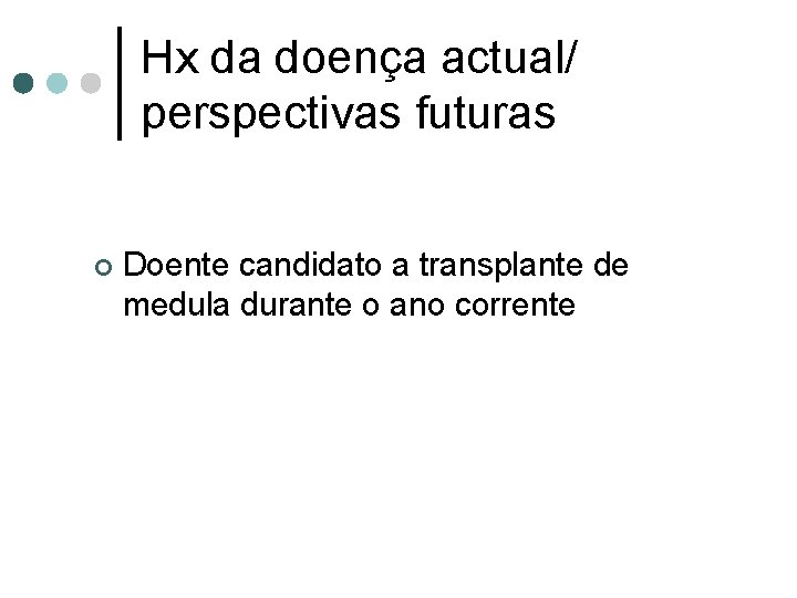 Hx da doença actual/ perspectivas futuras ¢ Doente candidato a transplante de medula durante