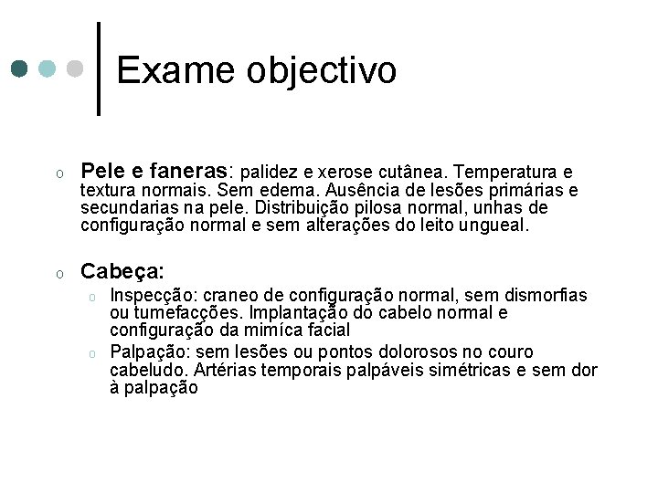 Exame objectivo o Pele e faneras: palidez e xerose cutânea. Temperatura e o Cabeça: