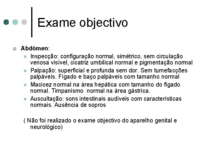 Exame objectivo ¢ Abdómen: l Inspecção: configuração normal, simétrico, sem circulação venosa visível, cicatriz