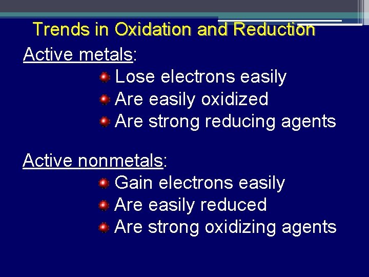 Trends in Oxidation and Reduction Active metals: Lose electrons easily Are easily oxidized Are Trends in Oxidation and Reduction Active metals: Lose electrons easily Are easily oxidized Are