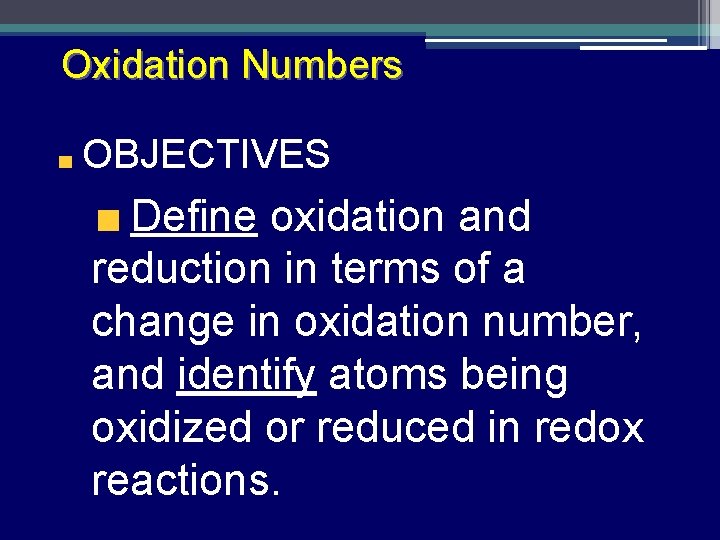 Oxidation Numbers OBJECTIVES Define oxidation and reduction in terms of a change in oxidation Oxidation Numbers OBJECTIVES Define oxidation and reduction in terms of a change in oxidation