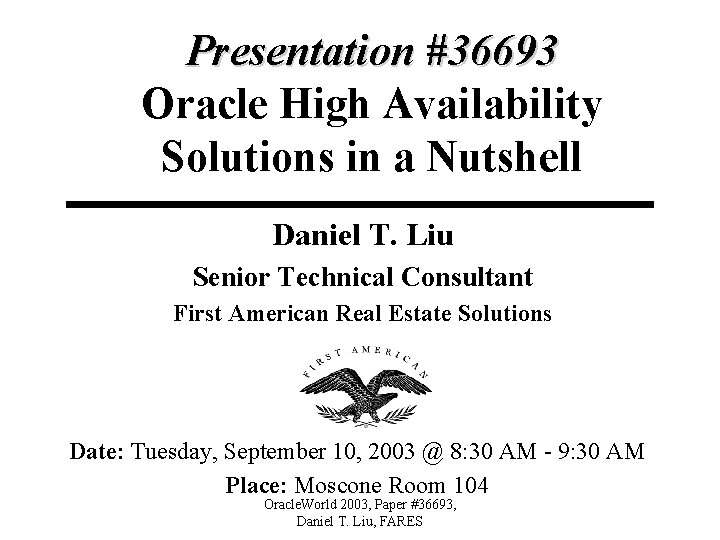 Presentation #36693 Oracle High Availability Solutions in a Nutshell Daniel T. Liu Senior Technical