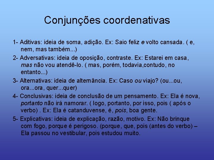Conjunções coordenativas 1 - Aditivas: ideia de soma, adição. Ex: Saio feliz e volto