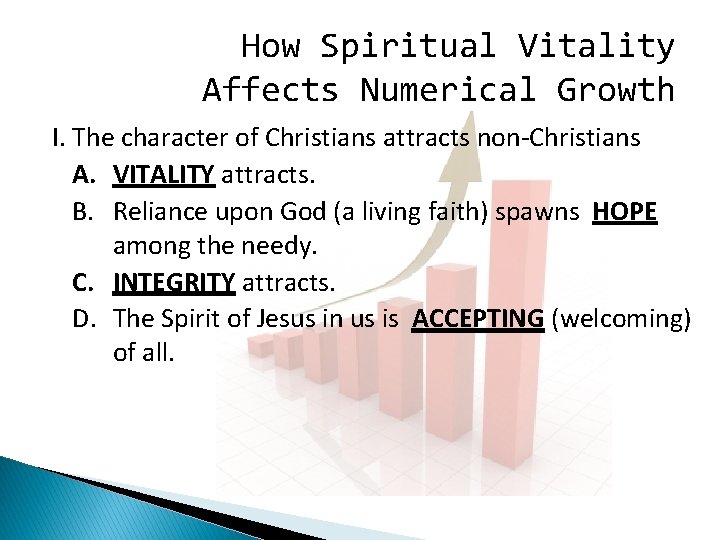 How Spiritual Vitality Affects Numerical Growth I. The character of Christians attracts non-Christians A.