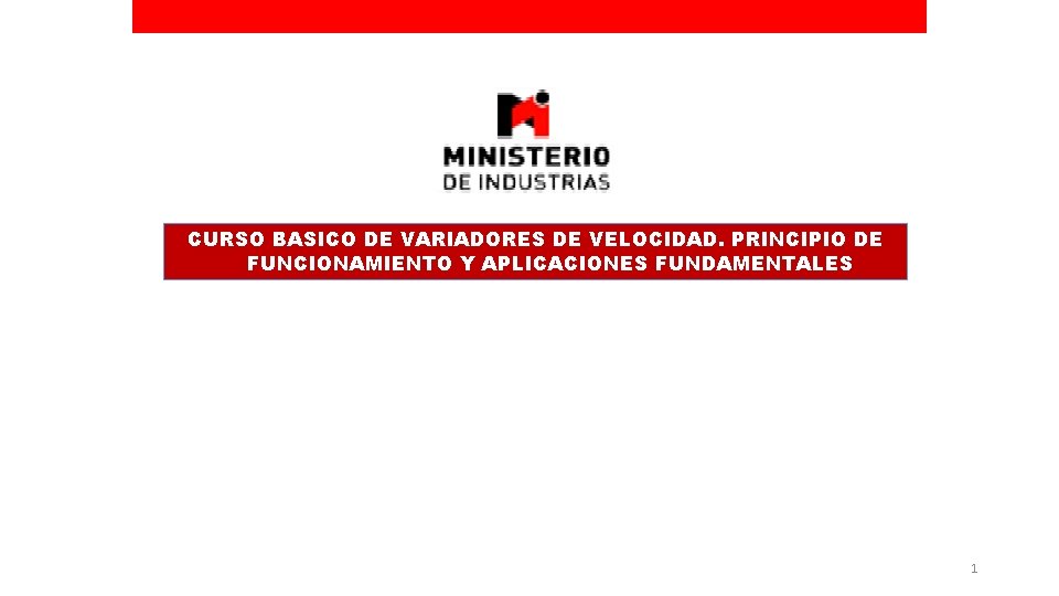 CURSO BASICO DE VARIADORES DE VELOCIDAD. PRINCIPIO DE FUNCIONAMIENTO Y APLICACIONES FUNDAMENTALES 1 