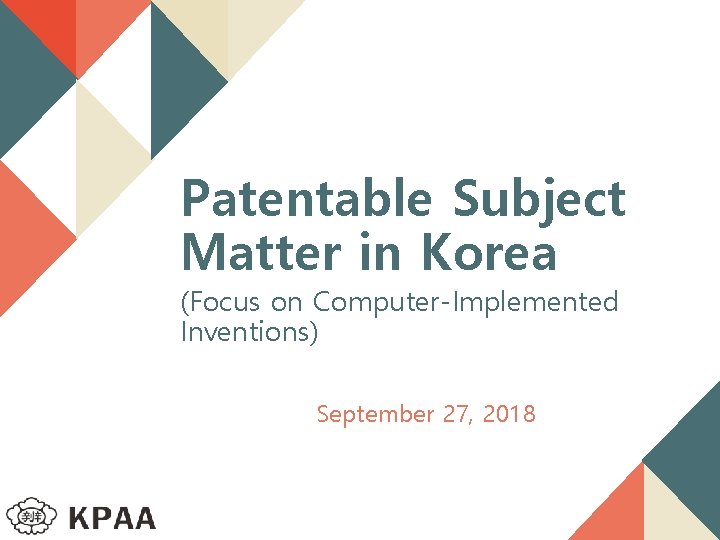 Patentable Subject Matter in Korea (Focus on Computer-Implemented Inventions) September 27, 2018 