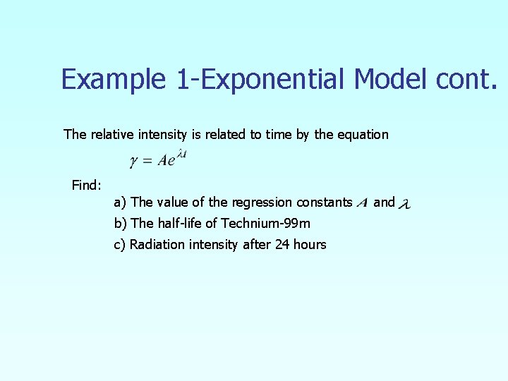 Example 1 -Exponential Model cont. The relative intensity is related to time by the