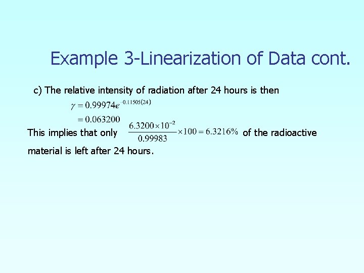 Example 3 -Linearization of Data cont. c) The relative intensity of radiation after 24