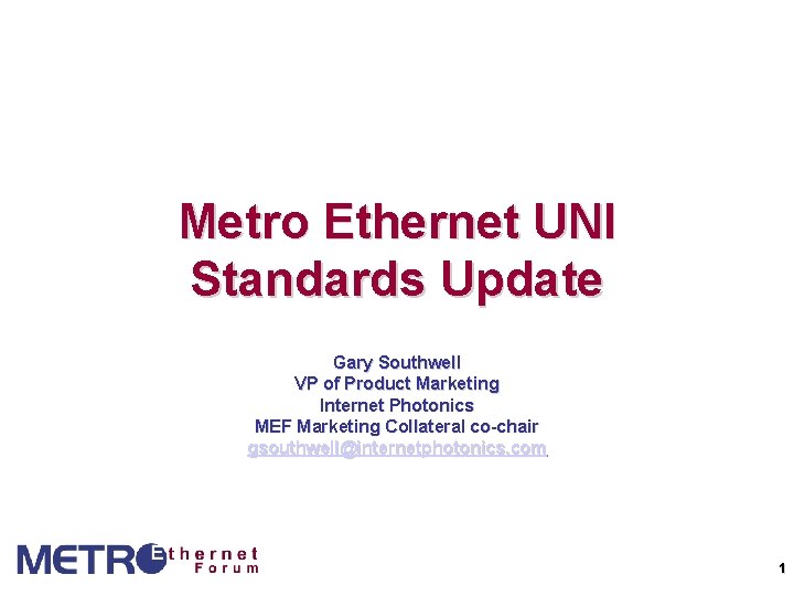 Metro Ethernet UNI Standards Update Gary Southwell VP of Product Marketing Internet Photonics MEF