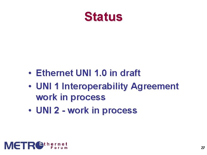 Status • Ethernet UNI 1. 0 in draft • UNI 1 Interoperability Agreement work