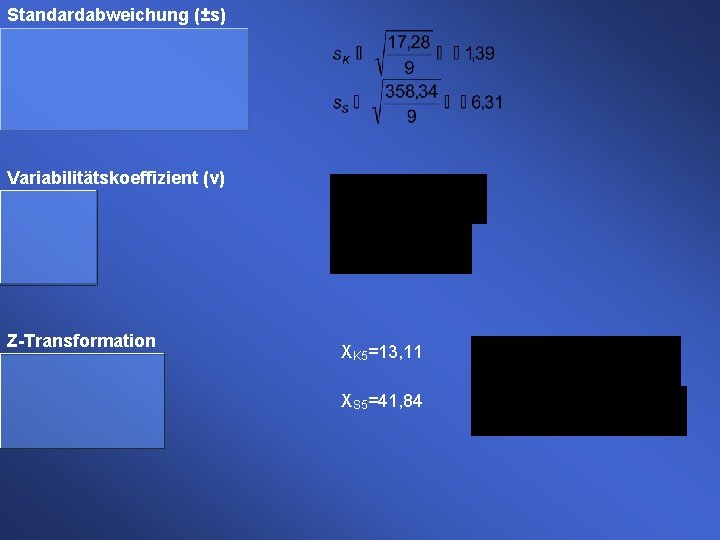 Standardabweichung (±s) Variabilitätskoeffizient (v) Z-Transformation XK 5=13, 11 XS 5=41, 84 Standardabweichung (±s) Variabilitätskoeffizient (v) Z-Transformation XK 5=13, 11 XS 5=41, 84