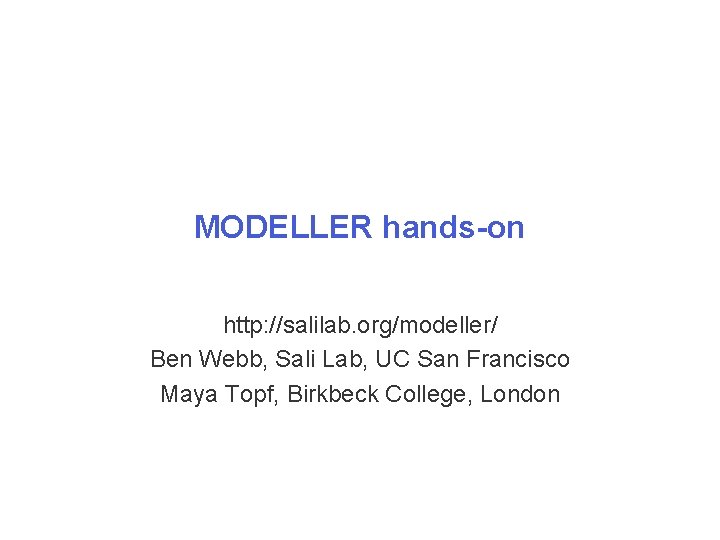 MODELLER hands-on http: //salilab. org/modeller/ Ben Webb, Sali Lab, UC San Francisco Maya Topf,