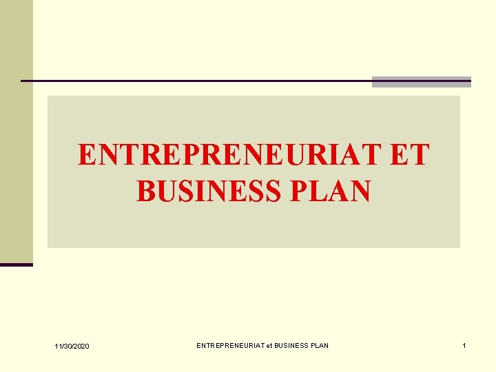 ENTREPRENEURIAT ET BUSINESS PLAN 11/30/2020 ENTREPRENEURIAT et BUSINESS PLAN 1 