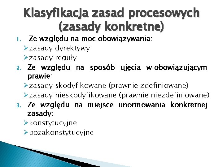 1. 2. 3. Klasyfikacja zasad procesowych (zasady konkretne) Ze względu na moc obowiązywania: Øzasady