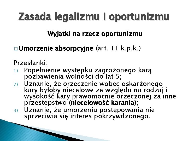 Zasada legalizmu i oportunizmu Wyjątki na rzecz oportunizmu � Umorzenie absorpcyjne (art. 11 k.