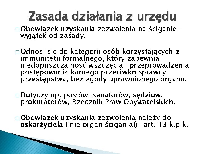 Zasada działania z urzędu � Obowiązek uzyskania zezwolenia na ściganiewyjątek od zasady. � Odnosi