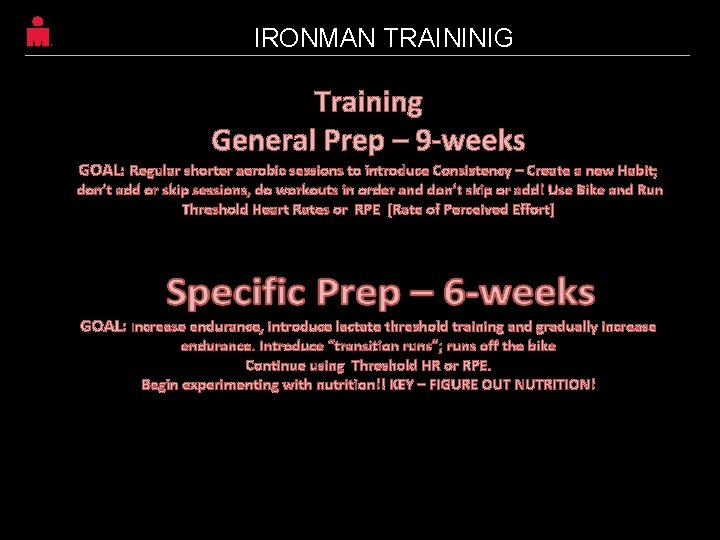 IRONMAN TRAININIG Training General Prep – 9 -weeks GOAL: Regular shorter aerobic sessions to IRONMAN TRAININIG Training General Prep – 9 -weeks GOAL: Regular shorter aerobic sessions to